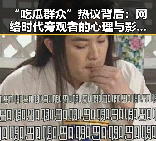 “吃瓜群众”热议背后：网络时代旁观者的心理与影响分析