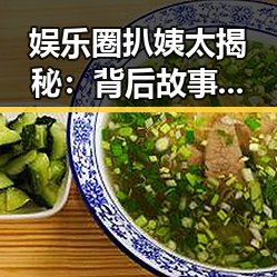 娱乐圈扒姨太揭秘：背后故事与隐私争议的深层解读