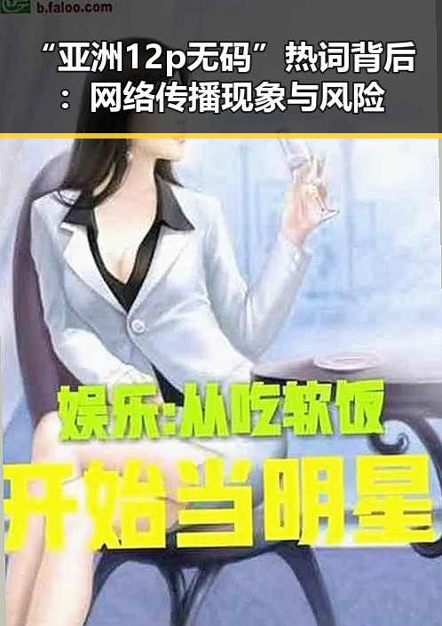 “亚洲12p无码”热词背后：网络传播现象与风险