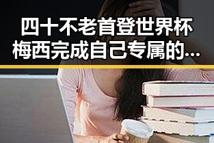 四十不老首登世界杯梅西完成自己专属的浪漫一战封神