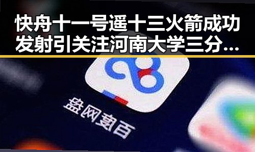 快舟十一号遥十三火箭成功发射引关注 河南大学三分之二招生名额倾向河南学子