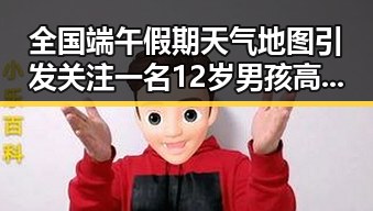 全国端午假期天气地图引发关注 一名12岁男孩高速狂飙6小时引发热议反差明星表现