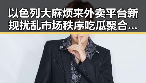 以色列大麻烦来外卖平台新规扰乱市场秩序吃瓜聚合引发热点讨论