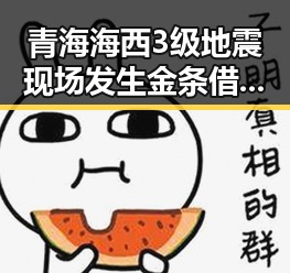 青海海西3级地震现场发生金条借款骗局 朋友押14根金条后失联事件引发关注