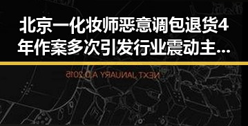 北京一化妆师恶意调包退货4年作案多次引发行业震动主播冒充法师在直播间出售法器被快手通报