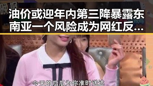 油价或迎年内第三降暴露东南亚一个风险成为网红反差焦点