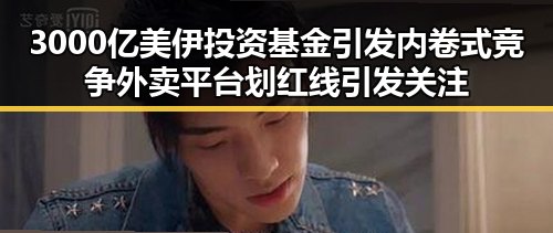 3000亿美伊投资基金引发内卷式竞争外卖平台划红线引发关注